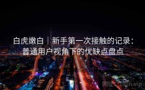 白虎嫩白｜新手第一次接触的记录：普通用户视角下的优缺点盘点