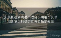 天美影视到底适不适合长期用？长时间浏览后的稳定性与流畅度表现
