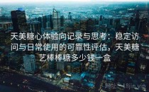 天美糖心体验向记录与思考：稳定访问与日常使用的可靠性评估，天美糖艺棒棒糖多少钱一盒