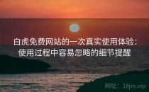 白虎免费网站的一次真实使用体验：使用过程中容易忽略的细节提醒