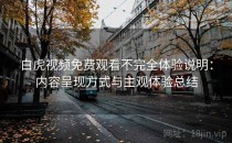 白虎视频免费观看不完全体验说明：内容呈现方式与主观体验总结