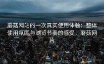 蘑菇网站的一次真实使用体验：整体使用氛围与浏览节奏的感受，蘑菇网片