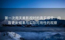 第一次用天美影视时的真实感受：内容更新频率与实际可用性的观察