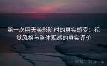 第一次用天美影院时的真实感受：视觉风格与整体观感的真实评价