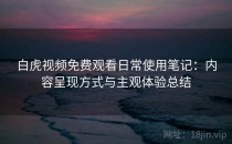 白虎视频免费观看日常使用笔记：内容呈现方式与主观体验总结