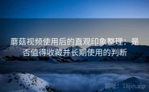 蘑菇视频使用后的直观印象整理：是否值得收藏并长期使用的判断