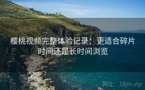 樱桃视频完整体验记录：更适合碎片时间还是长时间浏览