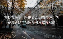 樱桃视频使用后的直观印象整理：内容更新频率与实际可用性的观察