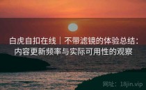 白虎自扣在线｜不带滤镜的体验总结：内容更新频率与实际可用性的观察