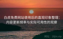白虎免费网站使用后的直观印象整理：内容更新频率与实际可用性的观察