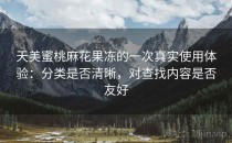 天美蜜桃麻花果冻的一次真实使用体验：分类是否清晰，对查找内容是否友好