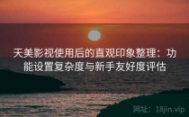 天美影视使用后的直观印象整理：功能设置复杂度与新手友好度评估