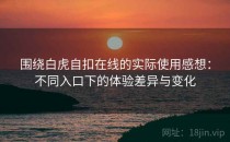 围绕白虎自扣在线的实际使用感想：不同入口下的体验差异与变化