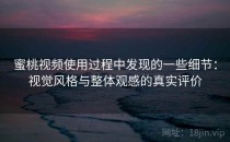 蜜桃视频使用过程中发现的一些细节：视觉风格与整体观感的真实评价