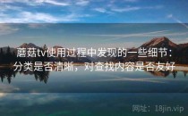 蘑菇tv使用过程中发现的一些细节：分类是否清晰，对查找内容是否友好