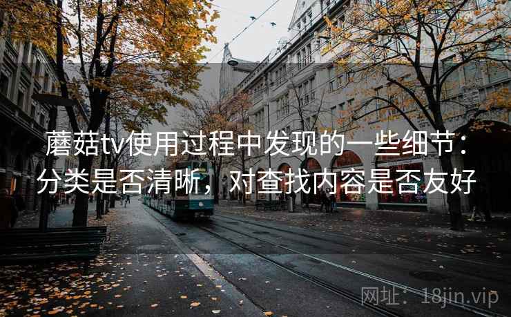 蘑菇tv使用过程中发现的一些细节：分类是否清晰，对查找内容是否友好  第2张
