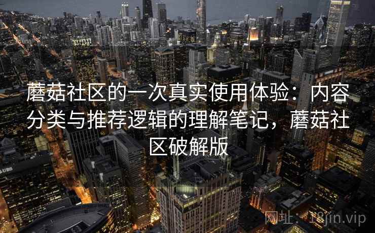 蘑菇社区的一次真实使用体验：内容分类与推荐逻辑的理解笔记，蘑菇社区破解版  第2张