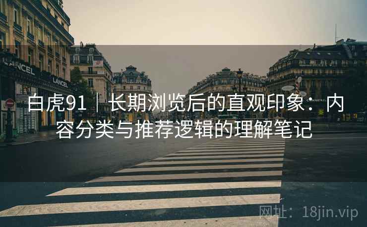 白虎91｜长期浏览后的直观印象：内容分类与推荐逻辑的理解笔记  第2张